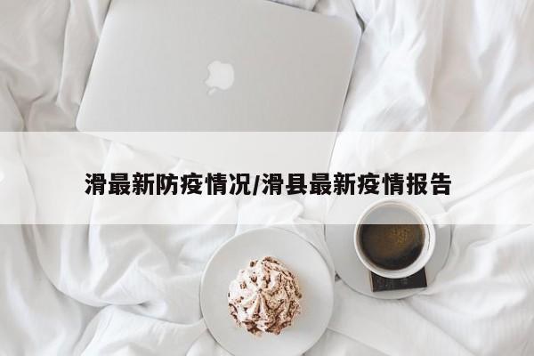 滑最新防疫情况/滑县最新疫情报告