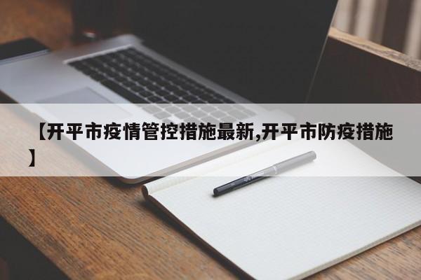 【开平市疫情管控措施最新,开平市防疫措施】