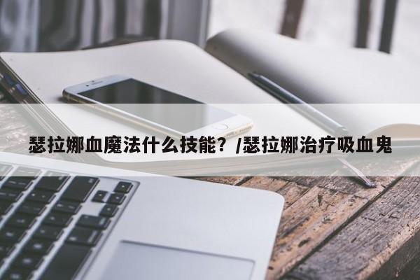 瑟拉娜血魔法什么技能？/瑟拉娜治疗吸血鬼