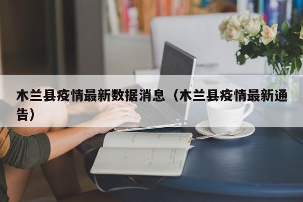 木兰县疫情最新数据消息（木兰县疫情最新通告）