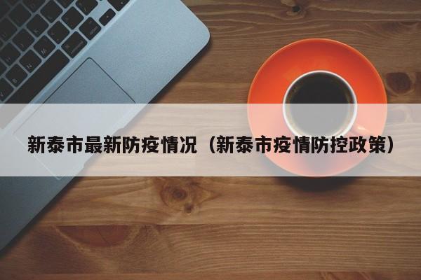 新泰市最新防疫情况（新泰市疫情防控政策）