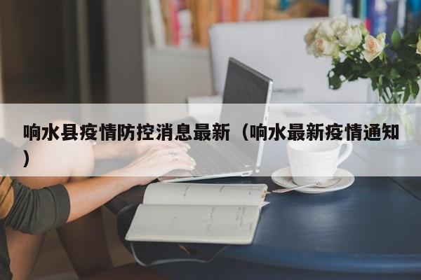 响水县疫情防控消息最新（响水最新疫情通知）
