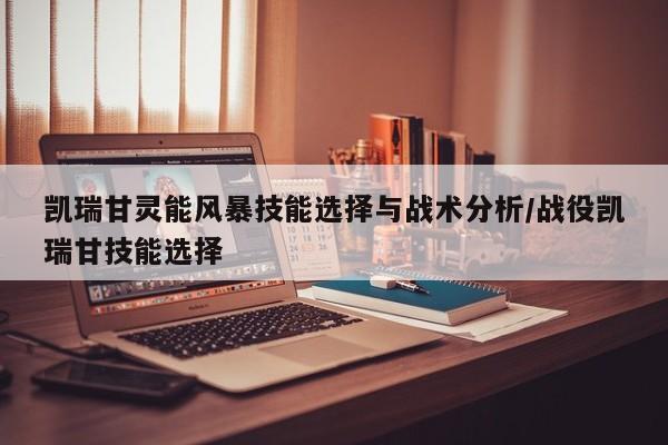 凯瑞甘灵能风暴技能选择与战术分析/战役凯瑞甘技能选择