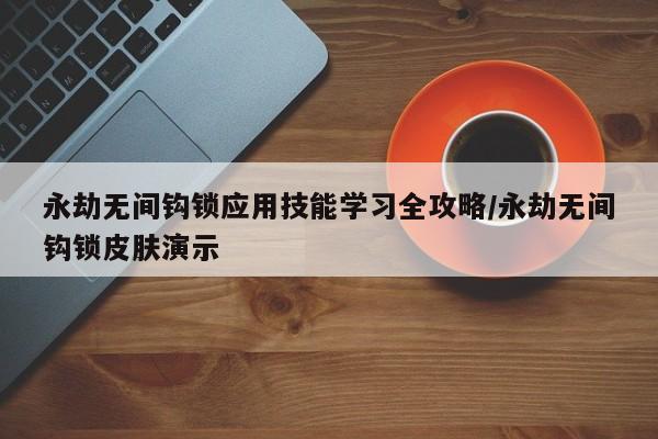永劫无间钩锁应用技能学习全攻略/永劫无间钩锁皮肤演示