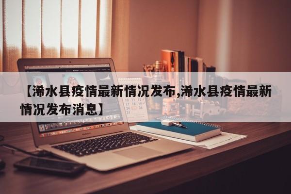 【浠水县疫情最新情况发布,浠水县疫情最新情况发布消息】
