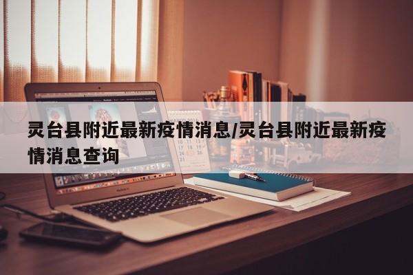 灵台县附近最新疫情消息/灵台县附近最新疫情消息查询