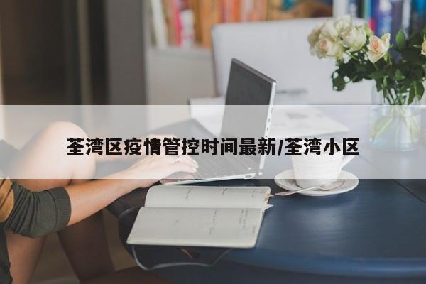 荃湾区疫情管控时间最新/荃湾小区