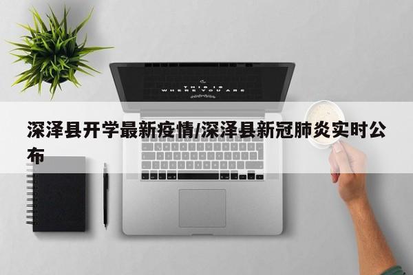 深泽县开学最新疫情/深泽县新冠肺炎实时公布