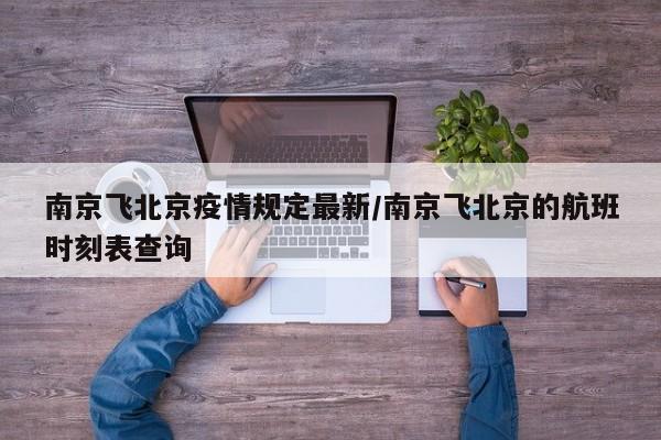 南京飞北京疫情规定最新/南京飞北京的航班时刻表查询
