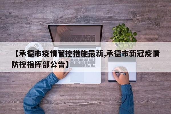【承德市疫情管控措施最新,承德市新冠疫情防控指挥部公告】
