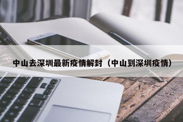 中山去深圳最新疫情解封（中山到深圳疫情）