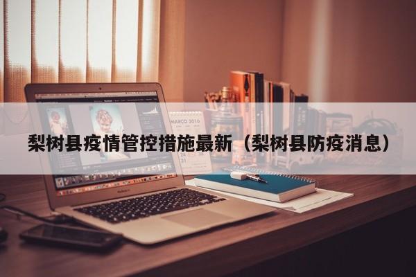 梨树县疫情管控措施最新（梨树县防疫消息）