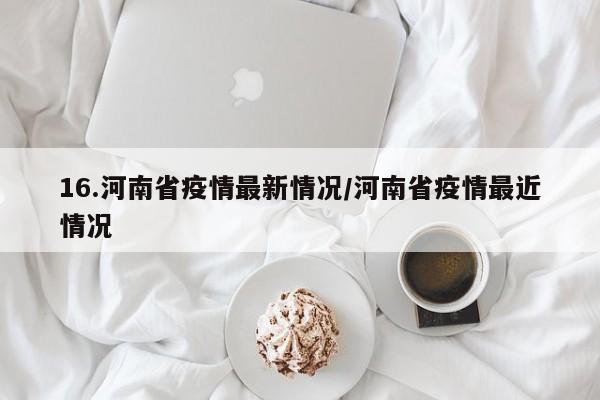 16.河南省疫情最新情况/河南省疫情最近情况