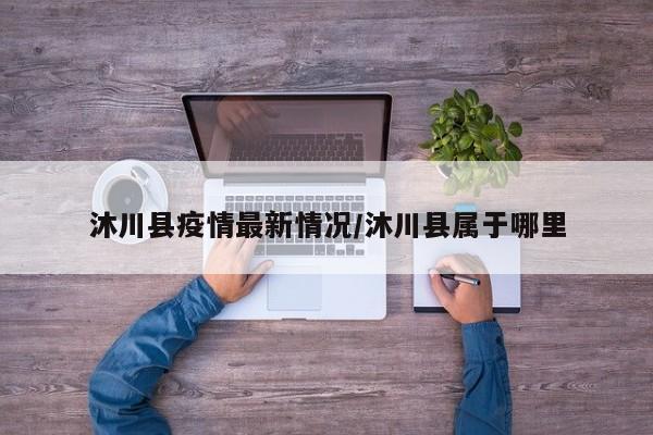沐川县疫情最新情况/沐川县属于哪里