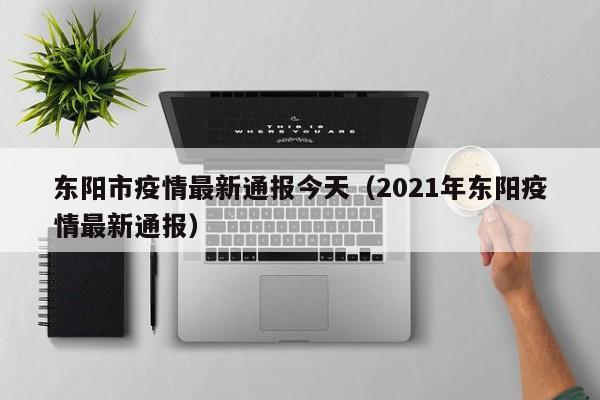 东阳市疫情最新通报今天（2021年东阳疫情最新通报）