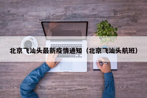 北京飞汕头最新疫情通知（北京飞汕头航班）
