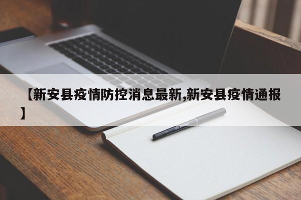 【新安县疫情防控消息最新,新安县疫情通报】